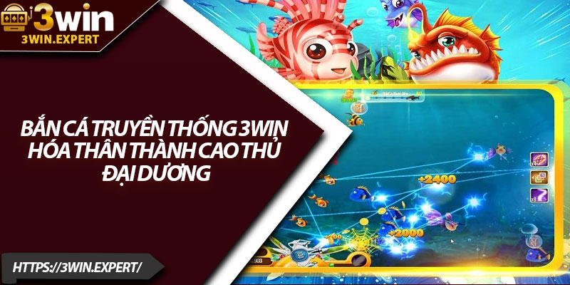 Bắn Cá Truyền Thống 3Win – Hóa Thân Thành Cao Thủ Đại Dương 5 Ban Ca Truyen Thong 3Win – Hoa Than Thanh Cao Thu Dai Duong