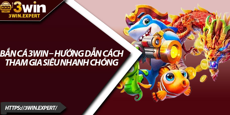 Bắn Cá 3Win – Săn Thưởng Cực Đã, Giải Trí Mỗi Ngày 2 Bắn cá 3Win – Hướng dẫn cách tham gia siêu nhanh chóng