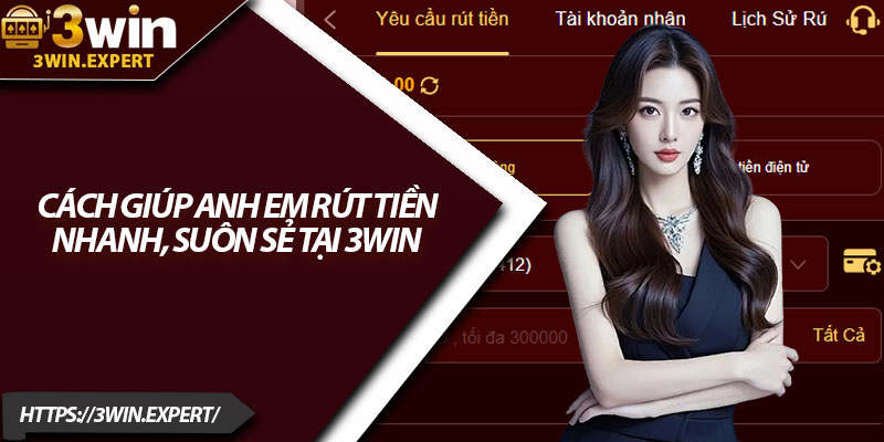 Hướng Dẫn Rút Tiền 3Win Nhanh Và Đơn Giản 4 Cách giúp anh em rút tiền nhanh, suôn sẻ tại 3Win