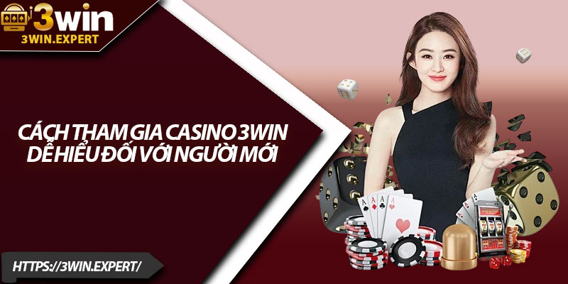 Casino 3Win – Trải Nghiệm Đổi Thưởng Đẳng Cấp 2026 3 Cách tham gia casino 3Win dễ hiểu đối với người mới