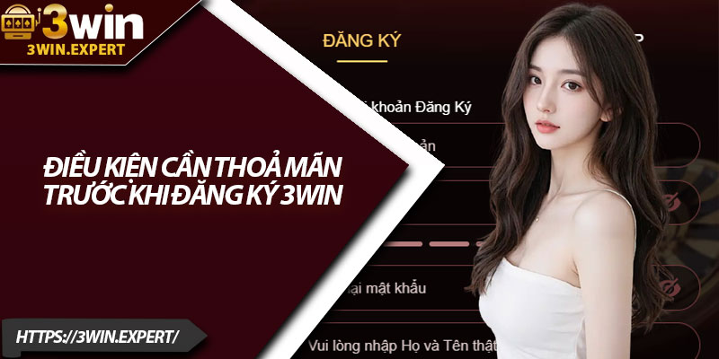 Đăng Ký 3Win – Tạo Tài Khoản Dễ Dàng Trong 1 Phút 2 Điều kiện cần thoả mãn trước khi đăng ký 3Win