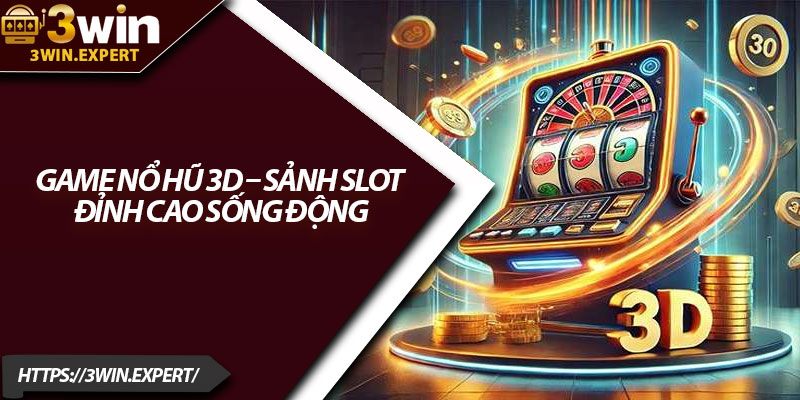Game Nổ Hũ 3D – Sảnh Slot Đỉnh Cao Sống Động 6 Game No Hu 3D – Sanh Slot Dinh Cao Song Dong