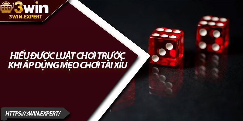 Mẹo Chơi Tài Xỉu – Nắm Tỷ Lệ, Quản Lý Vốn Hiệu Quả 2 Hiểu được luật chơi trước khi áp dụng mẹo chơi tài xỉu