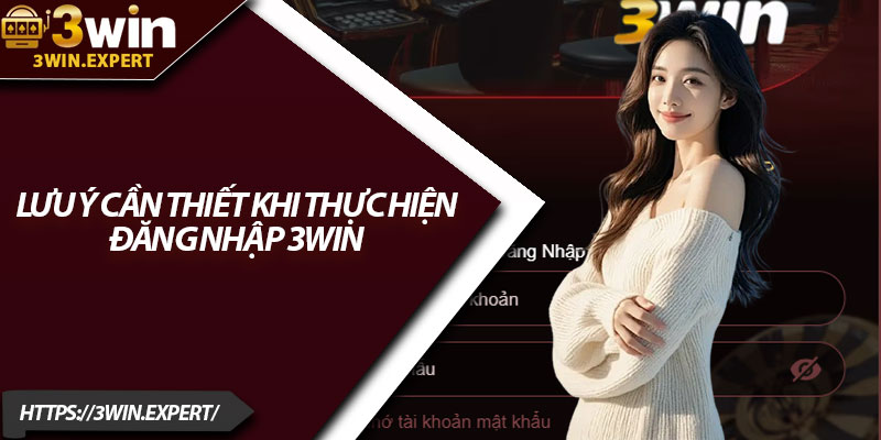Đăng Nhập 3Win – Trải Nghiệm Mượt Mà, An Toàn Tuyệt Đối 4 Lưu ý cần thiết khi thực hiện đăng nhập 3Win