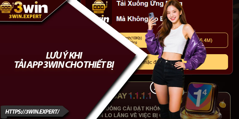 Tải App 3Win – Giải Trí Mượt Mà Trên Mọi Thiết Bị 4 Lưu ý khi tải app 3Win cho thiết bị