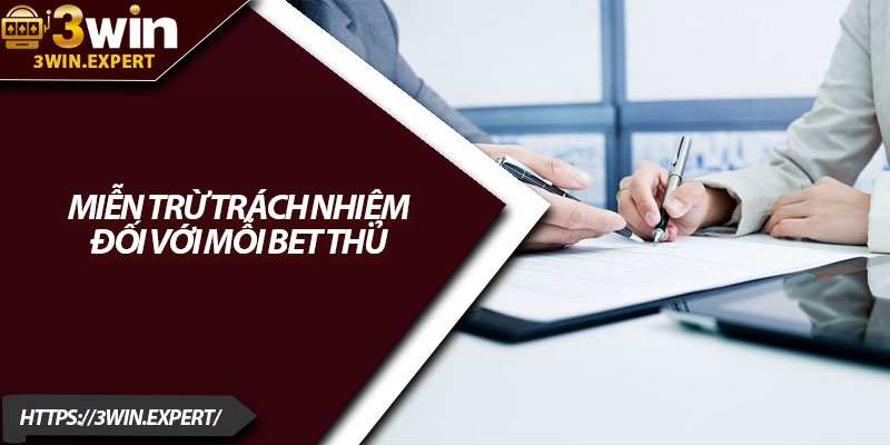 Miễn Trừ Trách Nhiệm 3Win – Chính Sách Rõ Ràng 2 Miễn trừ trách nhiệm đối với mỗi bet thủ