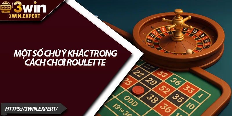 Cách Chơi Roulette – Bí Quyết Giúp Bạn Luôn Thắng Lớn 4 Một số chú ý khác trong cách chơi Roulette