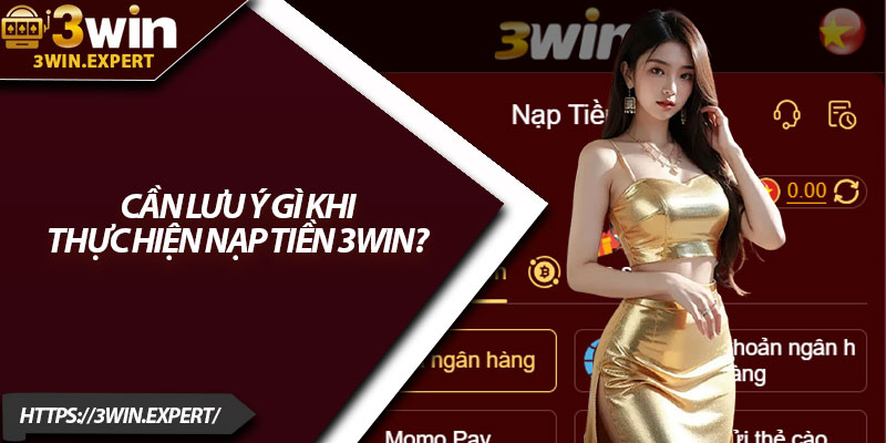 Nạp Tiền 3Win – Quy Trình Dễ Hiểu, Hiệu Quả Cao 4 Cần lưu ý gì khi thực hiện nạp tiền 3Win?